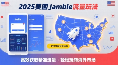 2025年美国Jamble流量玩法，助您一站式掌握Jamble运营精髓，高效获取美国流量-致富学堂