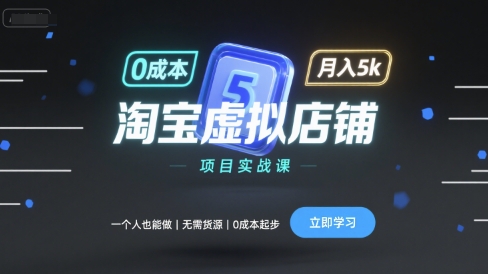 淘宝虚拟店铺项目实战课，一个人也能做，无需货源、0成本起步，月入5k-致富学堂
