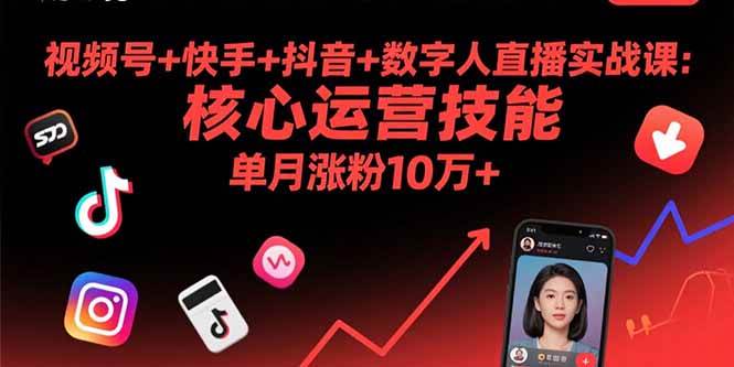 （15917期）视频号+快手+抖音+数字人直播实战课(9月)：核心运营技能，单月涨粉10万+-致富学堂