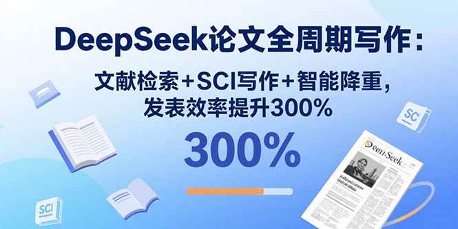 （15919期）DeepSeek论文全周期写作：文献检索+SCI写作+智能降重，发表效率提升300%-致富学堂
