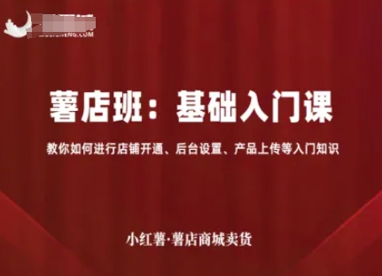 小红薯薯店商城卖货，基础入门课，教你如何进行店铺开通、后台设置、产品上传等入门知识-致富学堂