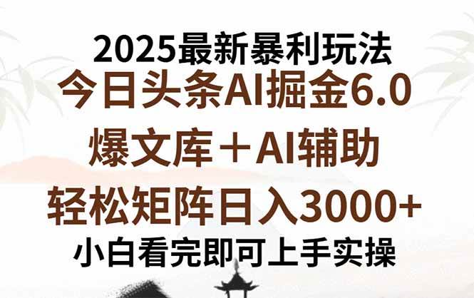 （15939期）2025年今日头条最新暴利玩法6.0，一键生成爆款，轻松实现矩阵日入3000+-致富学堂