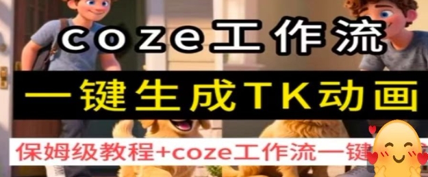 coze工作流一键生成TK动画，保姆级教程+coze工作流一键生成-致富学堂