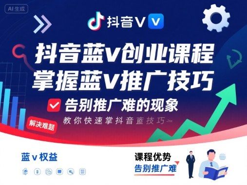 抖音蓝v创业课程，教你快速掌握抖音蓝v推广技巧，告别推广难的现象-致富学堂
