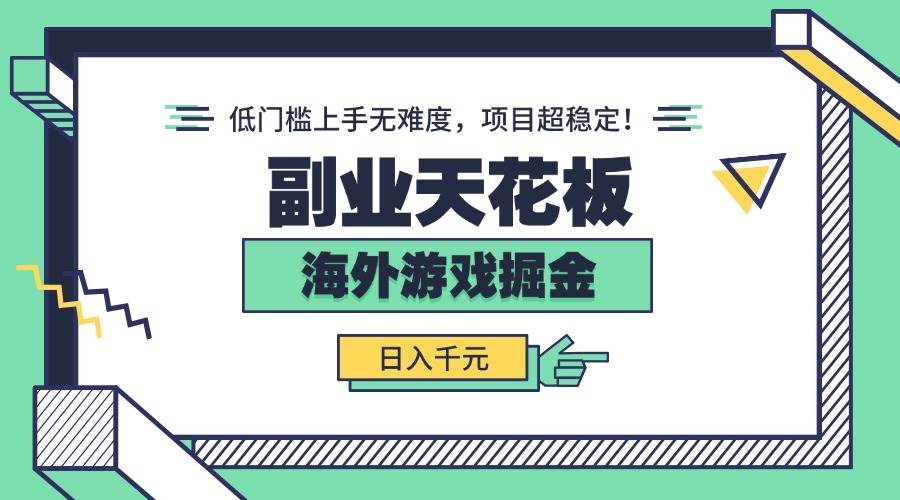 （15965期）副业天花板！海外游戏掘金：日入千元，低门槛上手无难度，项目超稳定！-致富学堂