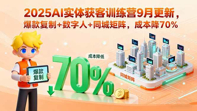 （15975期）2025AI实体获客训练营9月更新，爆款复制+数字人+同城矩阵，成本降70%-致富学堂