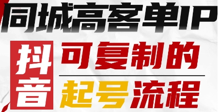 抖音同城高客单IP—可复制的起号流程-致富学堂