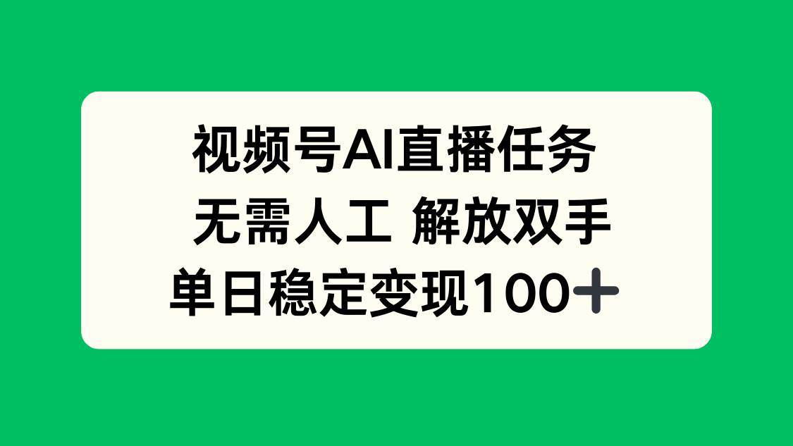 （16006期）视频号AI直播任务，无需人工，解放双手，当天变现100+-致富学堂