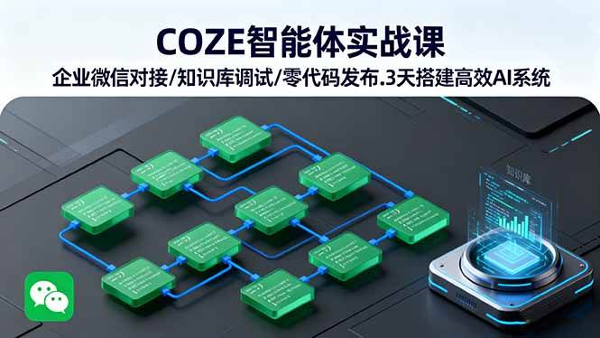 （16033期）COZE智能体实战课 企业微信对接/知识库调试/零代码发布.3天搭建高效AI系统-致富学堂