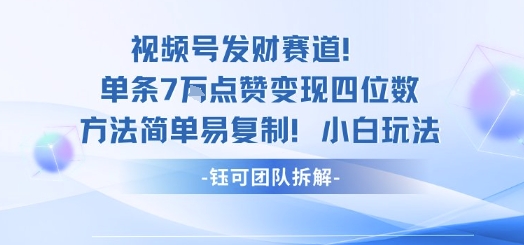 视频号发财赛道单条7W点赞变现四位数方法简单易复制小白玩法-致富学堂