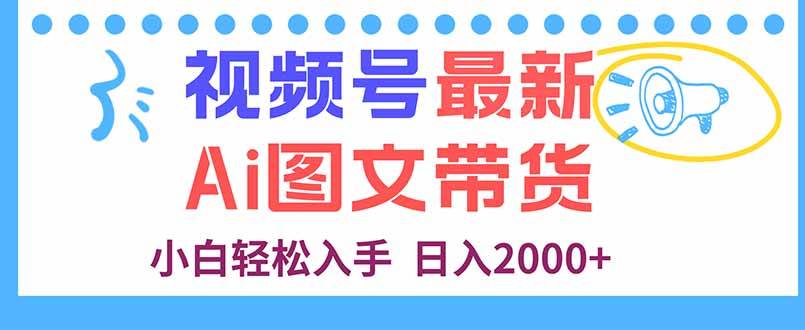 （16092期）视频号最新AI图文带货，每天几分钟，小白轻松入手，日入2000+-致富学堂