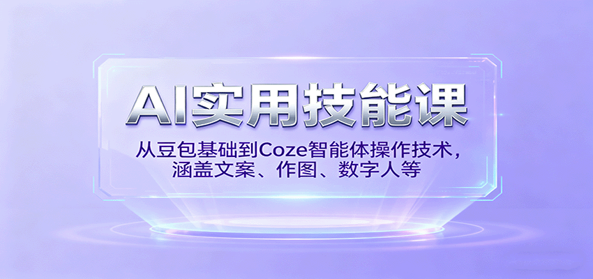 AI实用技能课，从豆包基础到Coze智能体操作技术，涵盖文案、作图、数字人等-致富学堂