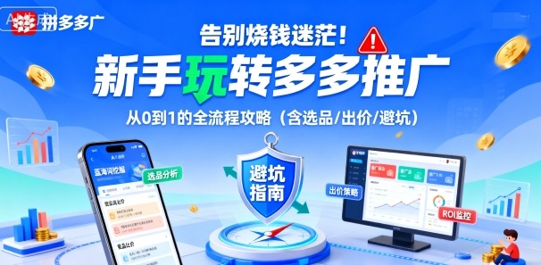 告别烧钱迷茫！新手玩转多多推广：从0到1的全流程攻略（含选品/出价/避坑）-致富学堂