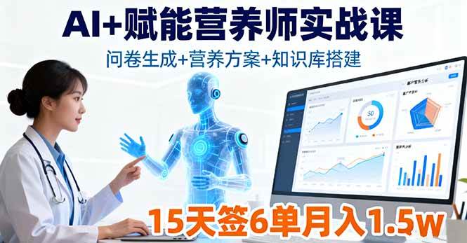 （16126期）AI+赋能营养师实战课，问卷生成+营养方案+知识库搭建，15天签6单月入1.5w-致富学堂