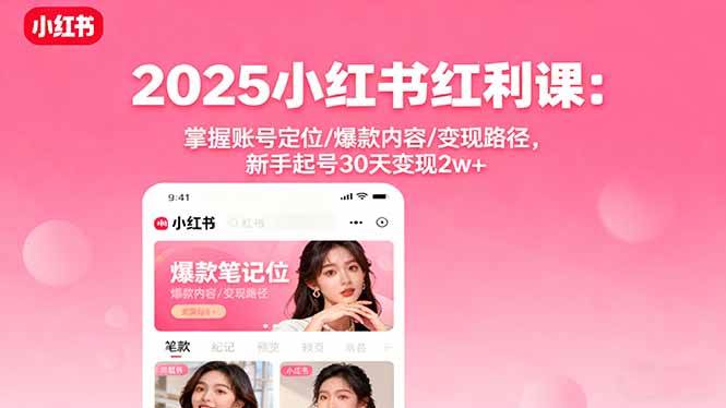 （16153期）2025小红书红利课：掌握账号定位/爆款内容/变现路径，新手起号30天变现2w+-致富学堂