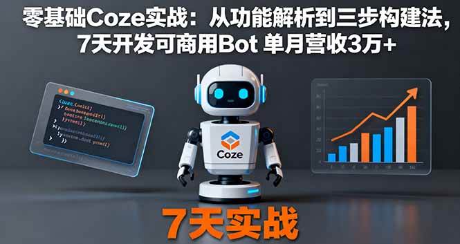 （16164期）零基础Coze实战：从功能解析到三步构建法，7天开发可商用Bot 单月营收3万+-致富学堂