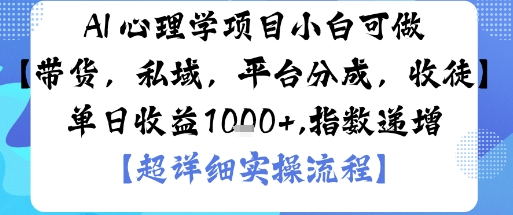 AI+心理学项目，小白可做，变现渠道多【带货，私域，平台分成，收徒】单日收益1k-致富学堂