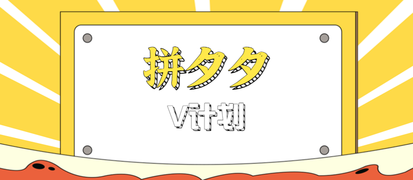 拼夕夕无脑搬砖项目，多多V计划看完直接可以上手，新手小白一天轻松200+-致富学堂