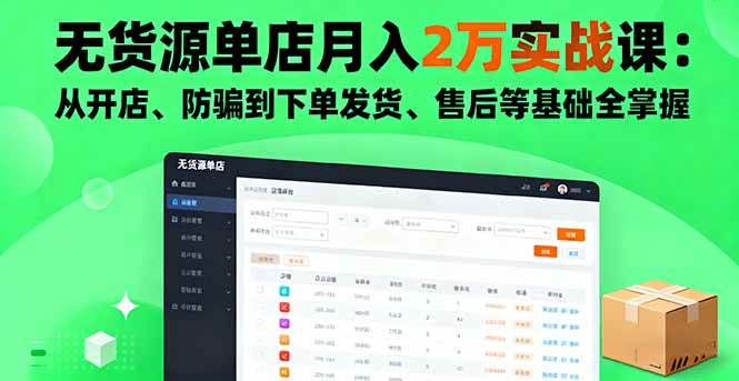 （16214期）无货源单店月入2万实战课：从开店、防骗到下单发货、售后等基础全掌握-致富学堂