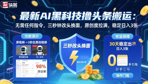 最新AI黑科技撸头条搬运，无需任何指令，三秒钟给你改头换面，原创度直接拉满，稳定日入3张【揭秘】-致富学堂