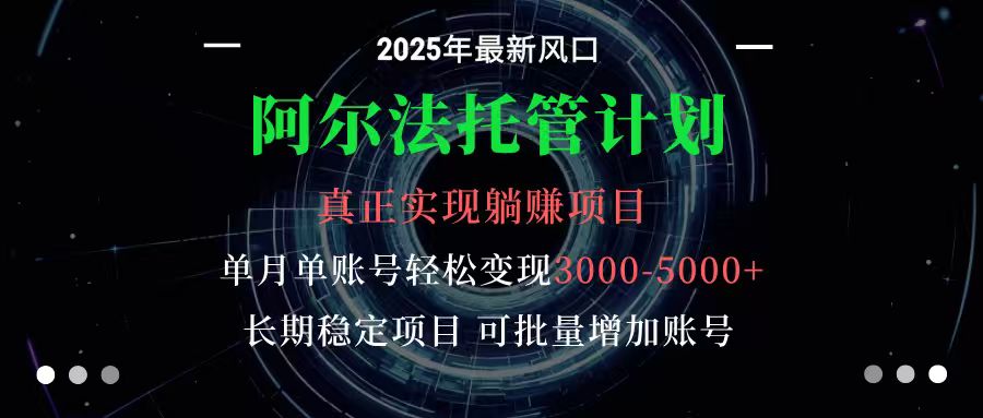 阿尔法托管计划 单账号月入3000-5000，长期稳定项目，新手小白轻松上手-致富学堂