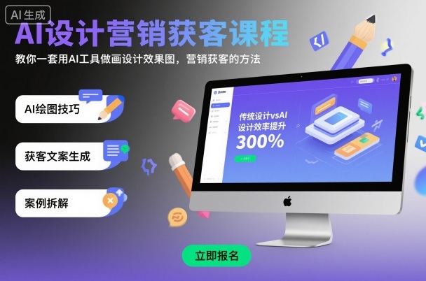 AI设计营销获客课程，教你一套用AI工具做画设计效果图，营销获客的方法-致富学堂