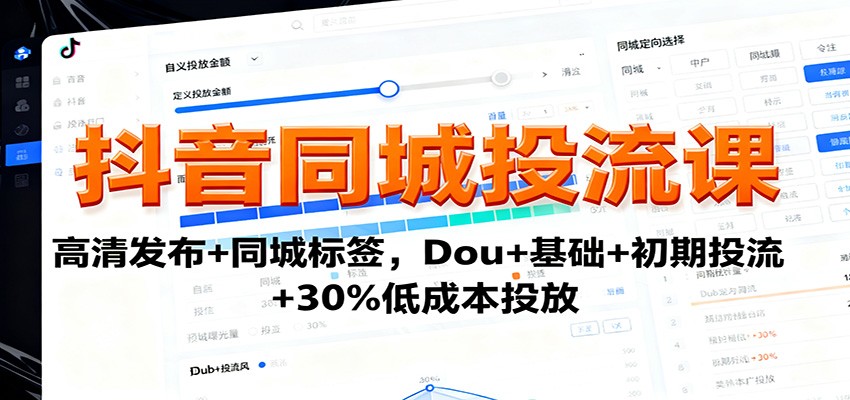 抖音同城投流课：高清发布+同城标签，Dou+基础+初期投流+30%低成本投放-致富学堂