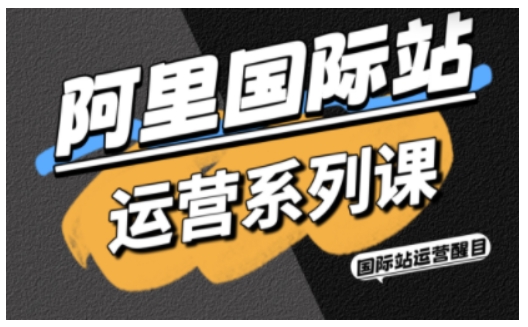 阿里国际站运营系列课，涵盖精准引流、直通车与全站推实战SOP，搭配AI效率工具包与高阶增长玩法-致富学堂