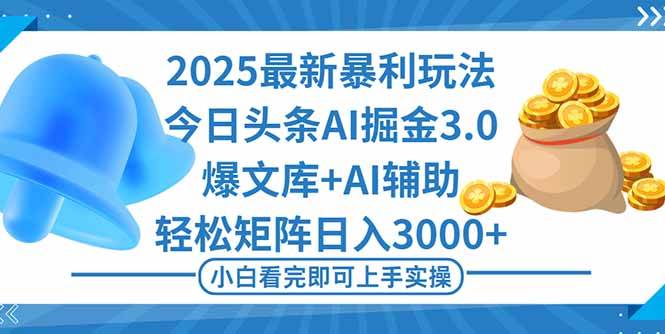 （16308期）2025年今日头条最新暴利玩法3.0，一键生成爆款，轻松实现矩阵日入3000+-致富学堂