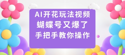 AI开花玩法视频，蝴蝶号又爆了，手把手教你操作-致富学堂