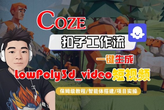 Coze扣子智能体工作流一键生成“LowPoly3d_video“短视频，全流程保姆级教学-致富学堂