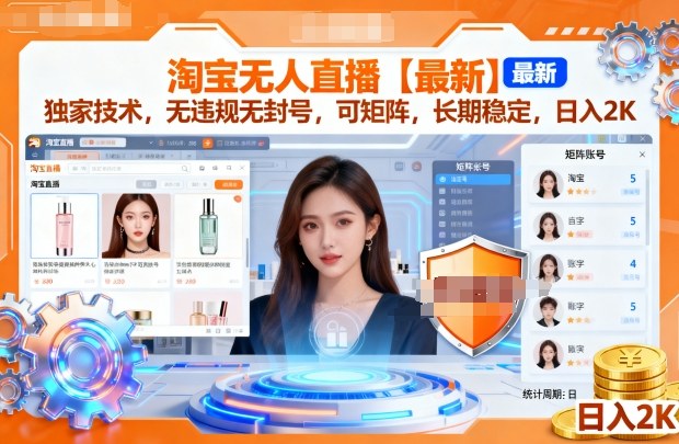 淘宝无人直播【最新】，独家技术，无违规无封号，可矩阵，长期稳定，日入2K【揭秘】-致富学堂