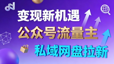 公众号流量主+私域网盘拉新，多方式变现，简单易上手，当天就有收益-致富学堂