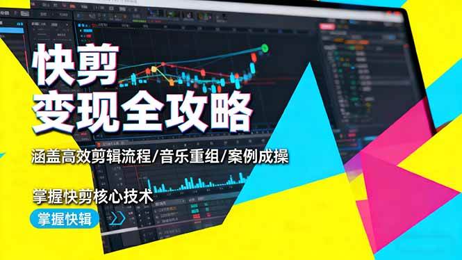 （16382期）快剪变现全攻略：涵盖高效剪辑流程/音乐重组/案例实操，掌握快剪核心技术-致富学堂