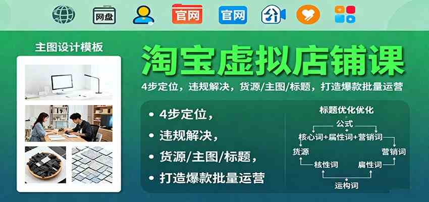 淘宝虚拟店铺课：4步定位，违规解决，货源/主图/标题，打造爆款批量运营-致富学堂