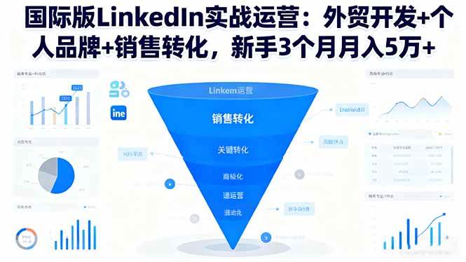 （16397期）国际版LinkedIn实战运营：外贸开发+个人品牌+销售转化，新手3个月月入5万+-致富学堂