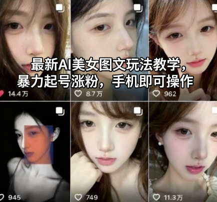 最新AI美女图文玩法教学，暴力起号涨粉，手机即可操作-致富学堂