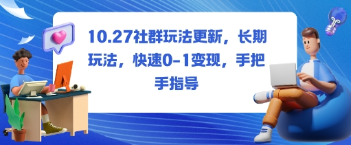 社群玩法更新，长期玩法，快速0-1变现，手把手指导-致富学堂