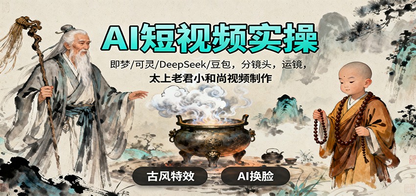 AI短视频实操，即梦/可灵/DeepSeek/豆包，分镜头，运镜，太上老君小和尚视频制作-致富学堂