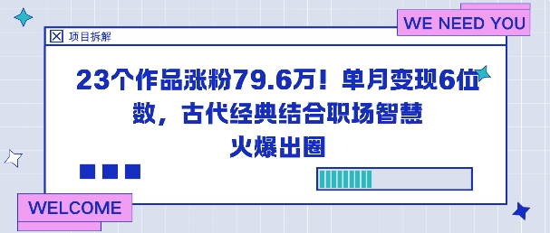 23个作品涨粉79.6W！单月变现6位数，古代经典结合职场智慧火爆出圈-致富学堂