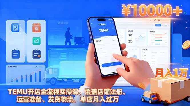 （16441期）TEMU开店全流程实操课，覆盖店铺注册、运营准备、发货物流，单店月入过万-致富学堂