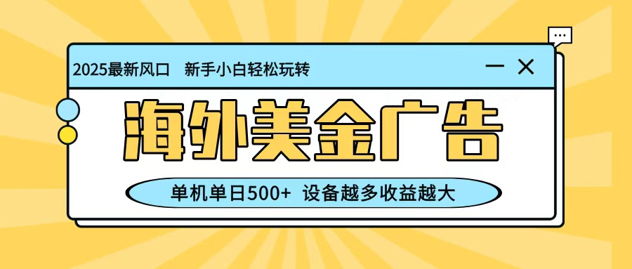 最新蓝海项目，海外美金广告，单机单日500+，可矩阵放大，设备越多收益越大-致富学堂