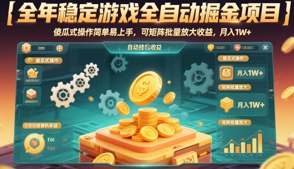 全年稳定游戏全自动掘金项目，傻瓜式操作简单易上手，可矩阵批量放大收益，月入1W+【揭秘】-致富学堂