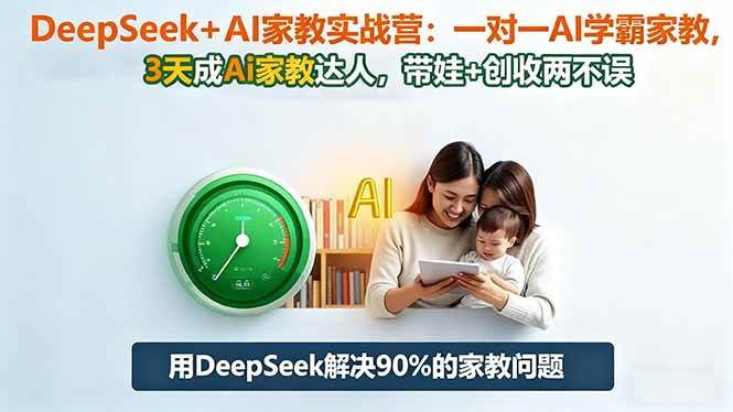 （16500期）DeepSeek+AI家教实战营：1对1AI学霸家教,3天成Ai家教达人,带娃+创收两不误-致富学堂