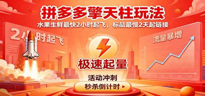 拼多多擎天柱玩法（1.0+1.5），水果生鲜最快2小时起飞，标品最慢2天起链接-致富学堂
