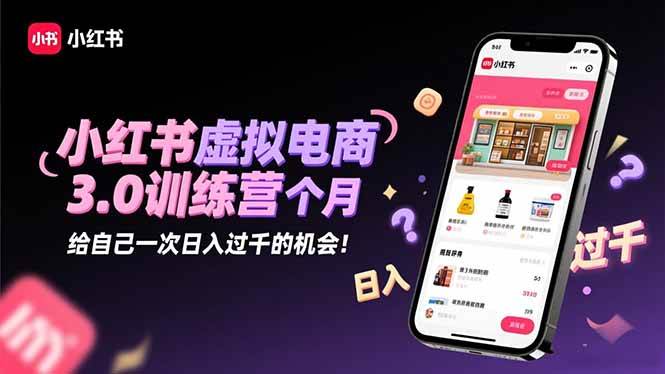 （16512期）小红书虚拟电商3.0训练营：2025最后1个月，给自己一次日入过千的机会！-致富学堂
