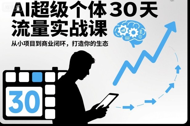 AI超级个体30天流量实战课，从小项目到商业闭环，打造你的生态-致富学堂