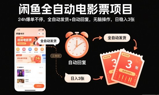 闲鱼全自动电影票项目，24h爆单不停，全自动发货+自动回复，无脑操作，日稳入3张【揭秘】-致富学堂