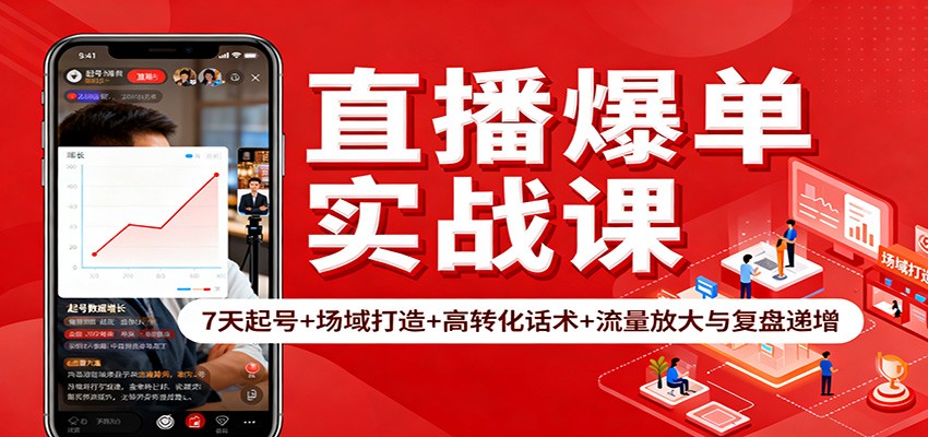 直播爆单实战课：7天起号+场域打造+高转化话术+流量放大与复盘递增-致富学堂
