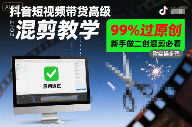 抖音短视频带货高级混剪教学，99%过原创，新手做二创混剪必看-致富学堂